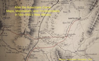 Talk Tuesday: After the Americans Came: Maps, Mapmakers, and Troublemakers in mid-1800’s New Mexico